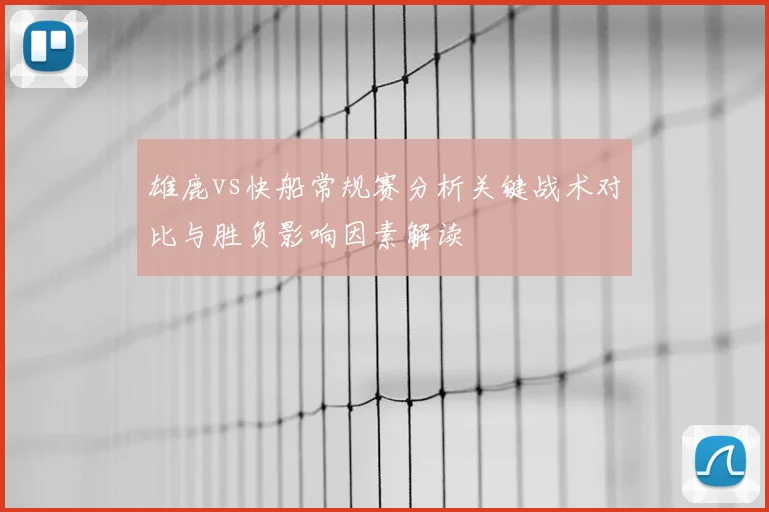 雄鹿vs快船常规赛分析关键战术对比与胜负影响因素解读